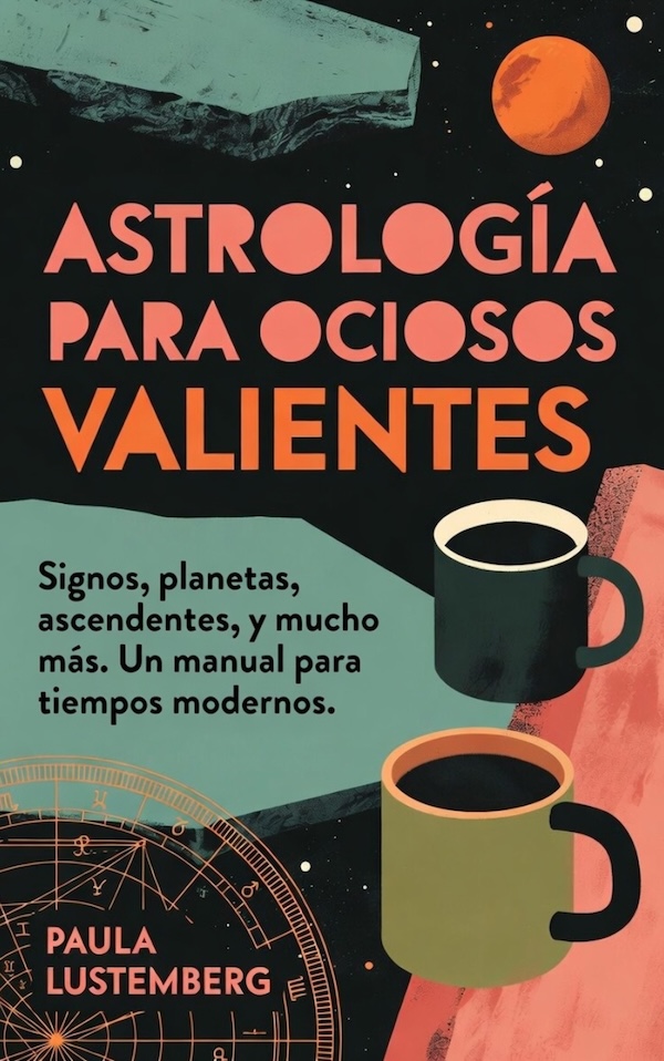 Astrología para Ociosos Valientes por Paula Lustemberg